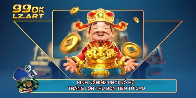 Kinh Nghiệm Chơi Nổ Hũ Thắng Lớn Thu Bộn Tiền Từ Cao Thủ