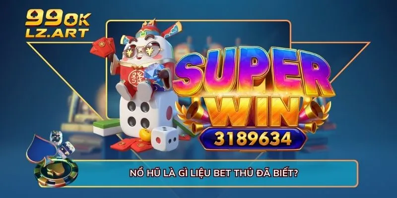 Nổ hũ là gì liệu bet thủ đã biết?