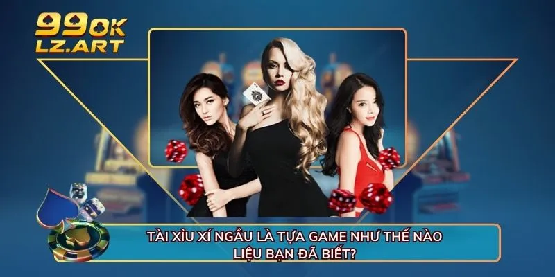 Tài xỉu xí ngầu là tựa game như thế nào liệu bạn đã biết?