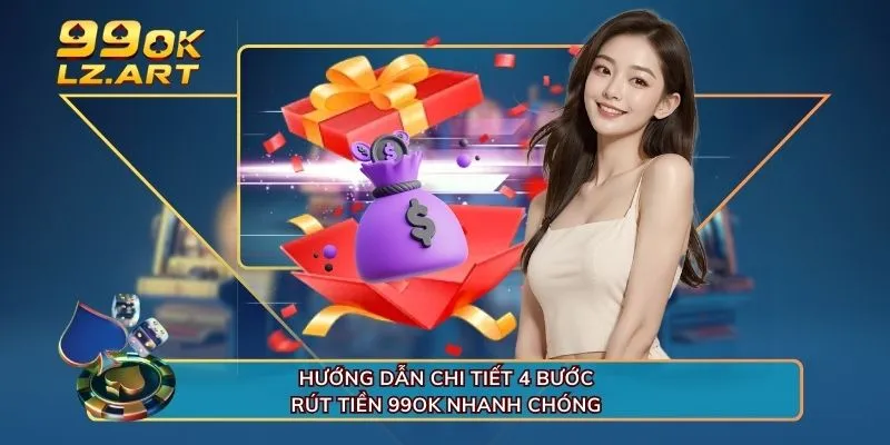 Hướng dẫn chi tiết 4 bước rút tiền 99OK nhanh chóng 