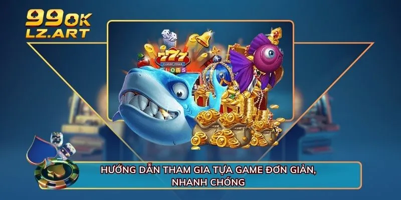 Hướng dẫn tham gia tựa game đơn giản, nhanh chóng 