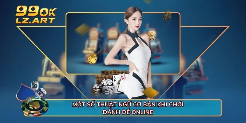 Một số thuật ngữ cơ bản khi chơi đánh đề online