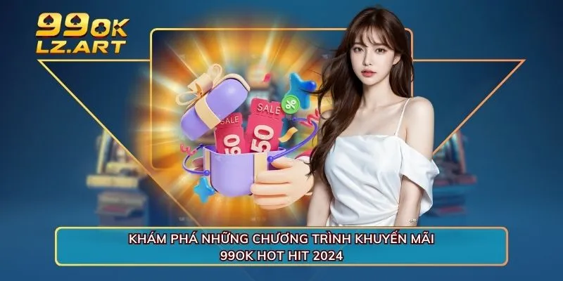 Khám phá những chương trình khuyến mãi 99OK hot hit 2024