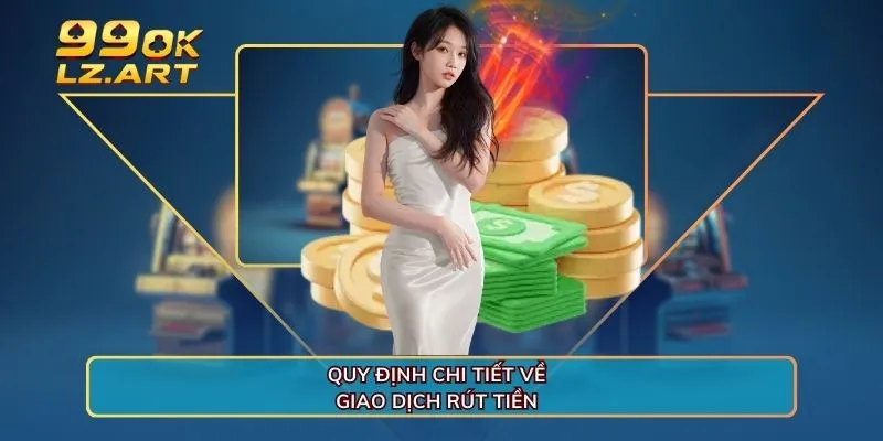 Quy định chi tiết về giao dịch rút tiền 