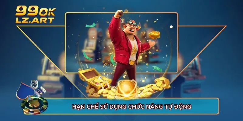 Hạn chế sử dụng chức năng tự động 