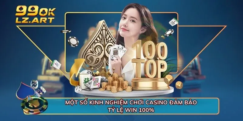 Một số kinh nghiệm chơi casino đảm bảo tỷ lệ win 100%