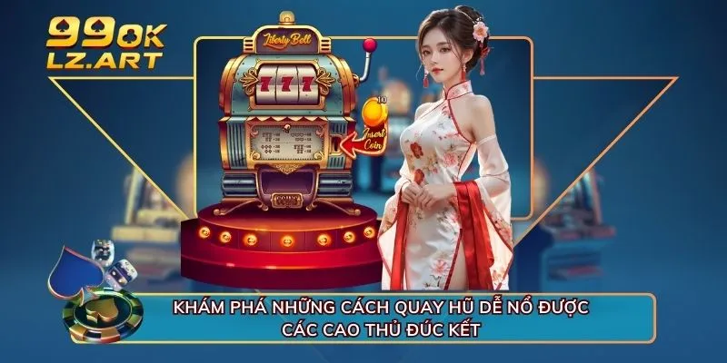 Khám phá những cách quay hũ dễ nổ được các cao thủ đúc kết